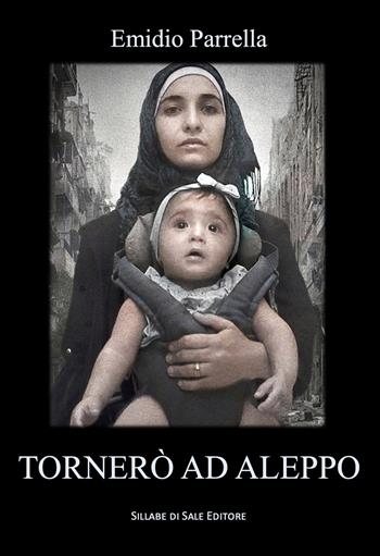 Tornerò ad Aleppo. Ediz. integrale - Emidio Parrella - Libro Sillabe di Sale Editore 2021 | Libraccio.it