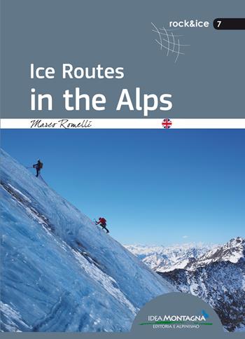 Ice routes in the alps - Marco Romelli - Libro Idea Montagna Edizioni 2017, Rock & Ice | Libraccio.it
