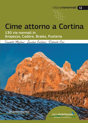 Cime attorno a Cortina. 130 vie normali in Ampezzo, Cadore, Braies, Pusteria - Ernesto Majoni, Sandro Caldini, Roberto Ciri - Libro Idea Montagna Edizioni 2019, Vie normali | Libraccio.it