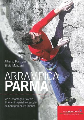 ArrampicaParma. Vie di montagna, falesie, itinerari invernali e cascate nell'Appennino Parmense - Alberto Rampini, Silvia Mazzani - Libro Idea Montagna Edizioni 2019 | Libraccio.it