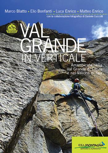 Val Grande in verticale. Arrampicate nella Val Grande di Lanzo e nel Vallone di Sea - Marco Blatto, Elio Bonfanti, Luca Enrico - Libro Idea Montagna Edizioni 2019, Arrampicata | Libraccio.it