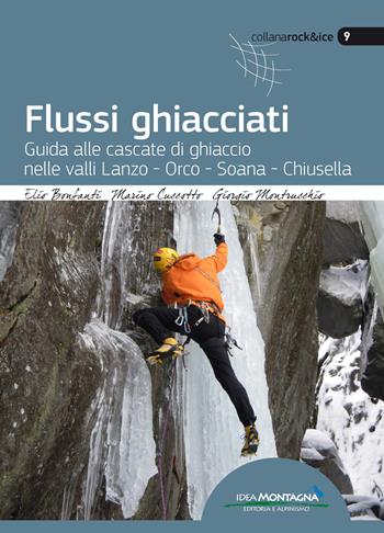 Flussi ghiacciati. Guida alle cascate di ghiaccio nelle valli Lanzo, Orco, Soana, Chiusella - Elio Bonfanti, Marino Cuccotti, Giorgio Montrucchio - Libro Idea Montagna Edizioni 2019, Rock & Ice | Libraccio.it