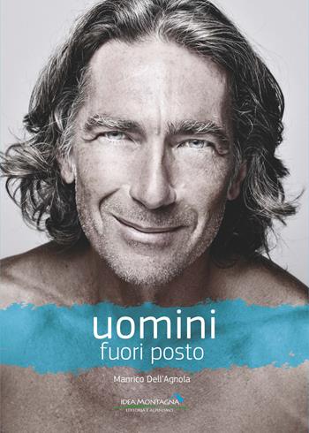 Uomini fuori posto - Manrico Dell'Agnola - Libro Idea Montagna Edizioni 2019, Narrativa | Libraccio.it