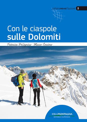 Con le ciaspole sulle Dolomiti - Federica Pellegrino, Marco Corriero - Libro Idea Montagna Edizioni 2019, Neve d'autore | Libraccio.it
