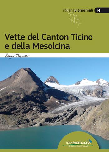 Vette del Canton Ticino e della Mesolcina - Sergio Papucci - Libro Idea Montagna Edizioni 2020, Vie normali | Libraccio.it