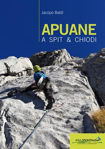 Apuane a spit & chiodi - Jacopo Baldi - Libro Idea Montagna Edizioni 2020, Arrampicata | Libraccio.it