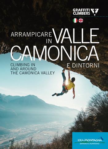 Arrampicare in Valle Camonica e dintorni-Climbing in and around the Camonica Valley. Ediz. bilingue - Graffiti Climbers - Libro Idea Montagna Edizioni 2020, Arrampicata | Libraccio.it