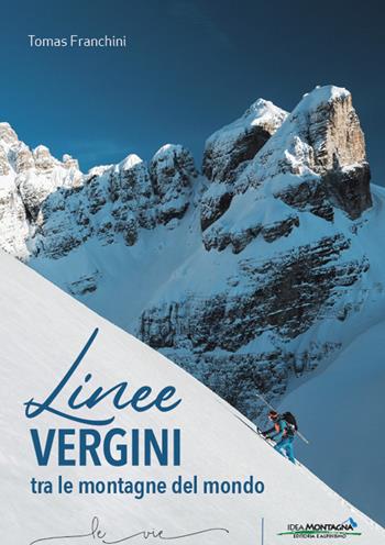 Linee vergini tra le montagne del mondo - Tomas Franchini - Libro Idea Montagna Edizioni 2020, Le vie | Libraccio.it