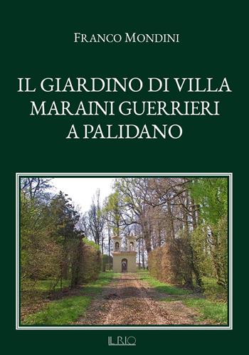 Il giardino di Villa Maraini Guerrieri a Palidano - Franco Mondini - Libro Il Rio 2017, Abitare patrizio | Libraccio.it