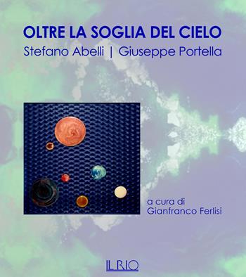 Oltre la soglia del cielo. Ediz. illustrata - Stefano Abelli, Giuseppe Portella - Libro Il Rio 2017 | Libraccio.it