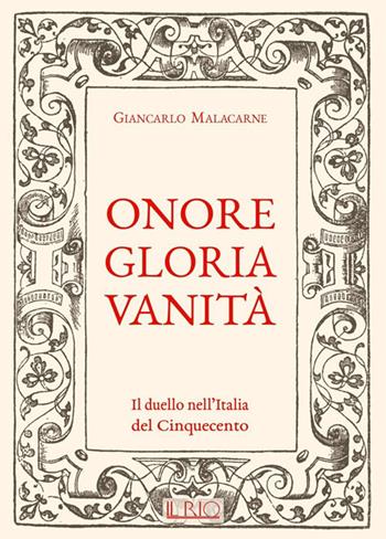 Onore gloria vanità. Il duello nell'Italia del Cinquecento - Giancarlo Malacarne - Libro Il Rio 2017 | Libraccio.it