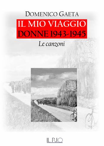 Il mio viaggio. Donne 1943-1945. Le canzoni. Con CD-Audio - Domenico Gaeta - Libro Il Rio 2017 | Libraccio.it