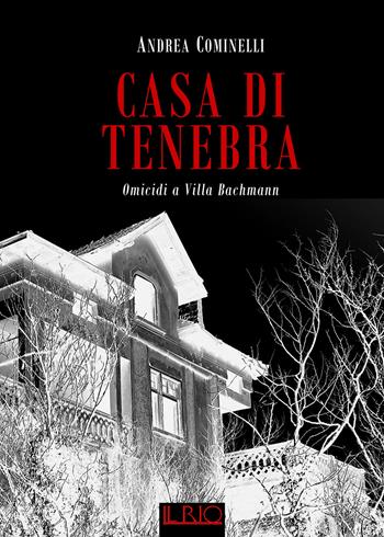 Casa di Tenebra. Omicidi a villa Bachmann - Andrea Cominelli - Libro Il Rio 2017 | Libraccio.it
