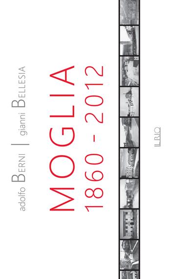 Moglia 1860-2012. Antologia di storie e personaggi. Ediz. illustrata - Adolfo Berni, Gianni Bellesia - Libro Il Rio 2018 | Libraccio.it