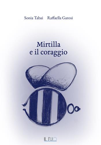 Mirtilla e il coraggio - Sonia Tabai, Raffaella Garosi - Libro Il Rio 2018 | Libraccio.it