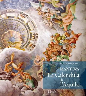 Mantova. La calendula e l'aquila - Riccardo Braglia - Libro Il Rio 2018 | Libraccio.it