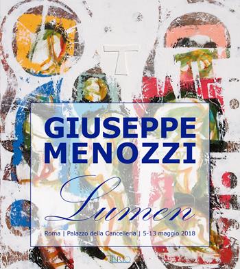 Giuseppe Menozzi. Lumen. Catalogo della mostra (Roma, 5-13 maggio 2018)  - Libro Il Rio 2018 | Libraccio.it
