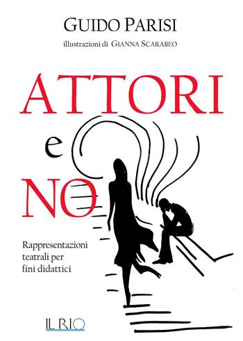 Attori e no. Rappresentazioni teatrali per fini didattici - Guido Parisi - Libro Il Rio 2018 | Libraccio.it