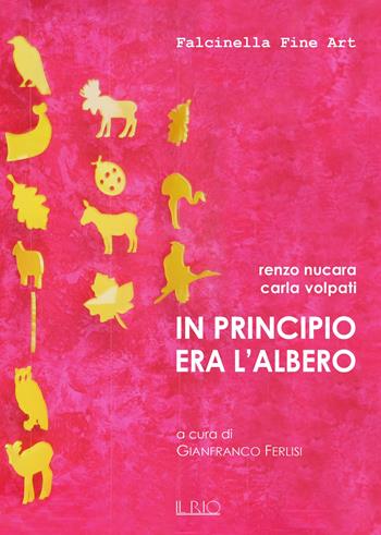 In principio era l'albero. Ediz. illustrata - Renzo Nucara, Carla Volpati - Libro Il Rio 2017, Falcinella Fine Art | Libraccio.it