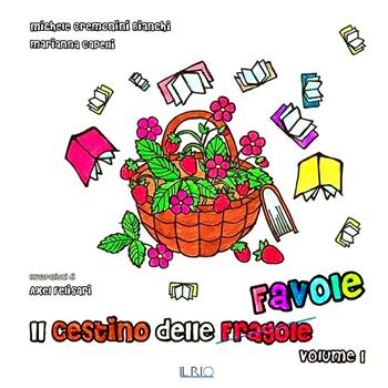 Il cestino delle favole. Vol. 1 - Michele Cremonini Bianchi, Marianna Capelli - Libro Il Rio 2017 | Libraccio.it