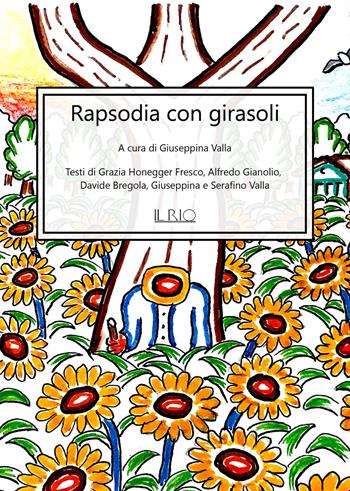 Rapsodia con girasoli - Grazia Honegger Fresco, Alfredo Gianolio, Davide Bregola - Libro Il Rio 2018 | Libraccio.it