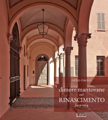Dimore mantovane nel Rinascimento 1459-1524 - Giulio Girondi - Libro Il Rio 2018 | Libraccio.it