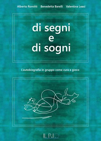 Di segni e di sogni. L'autobiografia in gruppo come cura e gioco - Alberto Romitti, Benedetta Barelli, Valentina Leasi - Libro Il Rio 2018 | Libraccio.it