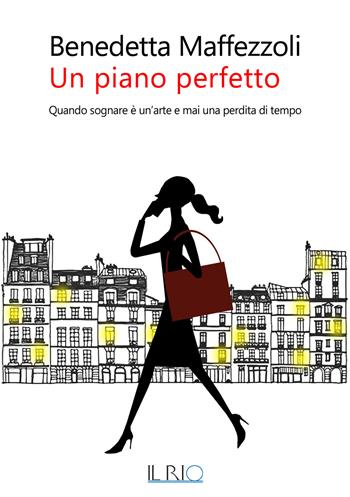 Un piano perfetto. Quando sognare è un'arte e mai una perdita di tempo - Benedetta Maffezzoli - Libro Il Rio 2018 | Libraccio.it