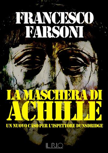 La maschera di Achille. Un nuovo caso per l'ispettore Dunsdridge - Francesco Farsoni - Libro Il Rio 2018 | Libraccio.it