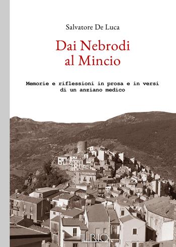 Dai Nebrodi al Mincio. Memorie e riflessioni in prosa e in versi di un anziano medico - Salvatore De Luca - Libro Il Rio 2018 | Libraccio.it
