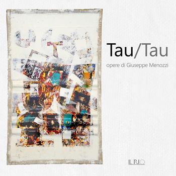 Tau/Tau. Opere di Giuseppe Menozzi. Catalogo della mostra (Mantova, 1-23 settembre 2018) - Roberto Brunelli, Alberto Diolaiuti, Gianfranco Ferlisi - Libro Il Rio 2018 | Libraccio.it