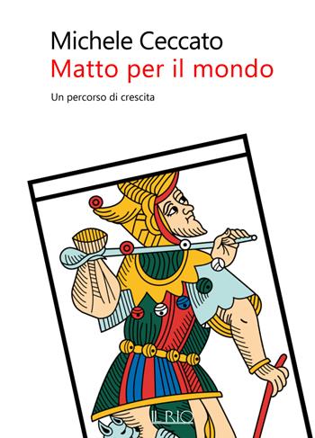 Matto per il mondo. Un percorso di crescita - Michele Ceccato - Libro Il Rio 2019 | Libraccio.it