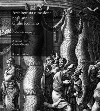 Architettura e incisione negli anni di Giulio Romano. Guida alla mostra (Mantova, 22 marzo-28 aprile 2019). Ediz. illustrata  - Libro Il Rio 2019 | Libraccio.it