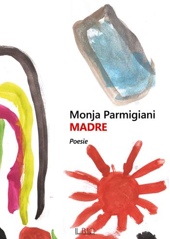 Madre - Monja Parmigiani - Libro Il Rio 2019 | Libraccio.it