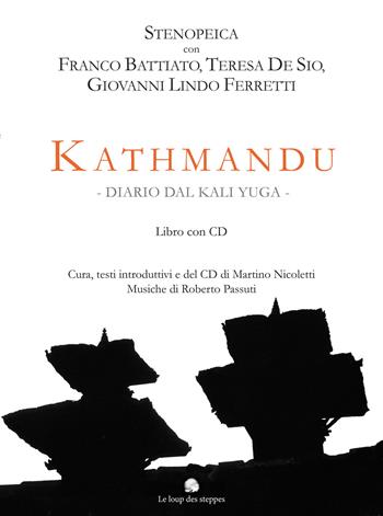 Kathmandu. Diario dal Kali Yuga. Stenopeica con Franco Battiato, Teresa De Sio, Giovanni Lindo Ferretti. Con CD-Audio - Franco Battiato, Giovanni Lindo Ferretti - Libro Le Loup des Steppes 2016, La pupilla di Baudelaire | Libraccio.it