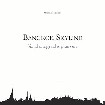 Bangkok Skyline. Six photographs plus one-Bangkok Skyline. Sei fotografie più una. Ediz. bilingue - Martino Nicoletti - Libro Le Loup des Steppes 2016 | Libraccio.it