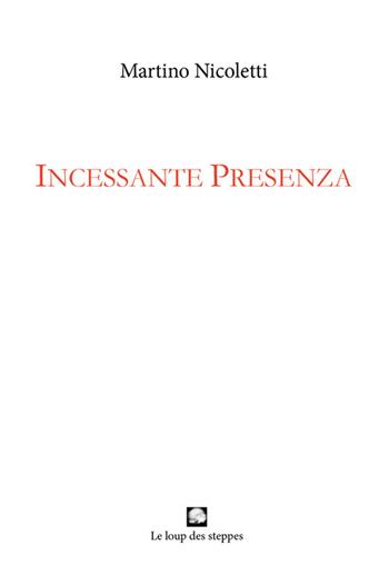Incessante presenza - Martino Nicoletti - Libro Le Loup des Steppes 2018 | Libraccio.it
