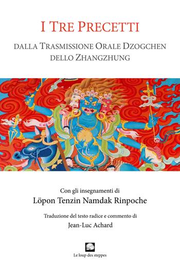 I tre precetti. Dalla trasmissione orale della Grande Perfezione dello Zhangzhung - Tenzin Löpon Namdak - Libro Le Loup des Steppes 2019 | Libraccio.it