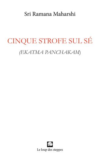 Cinque strofe sul sé. Ekatma panchakam - Maharshi Ramana - Libro Le Loup des Steppes 2019, Arunachala | Libraccio.it