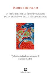 Bardo Monlam. La preghiera per lo «stato intermedio» della tradizione dello Yungdrung Bön. Ediz. italiana e tibetana