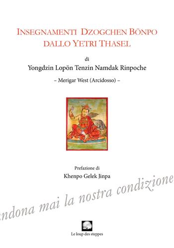 Insegnamenti Dzogchen Bonpo dallo Yetri Thasel. Ediz. integrale - Yongdzin Lopon Tenzin Namdak Rinpoche - Libro Le Loup des Steppes 2021 | Libraccio.it
