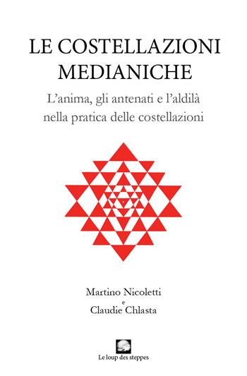 Le costellazioni medianiche. Lanima, gli antenati e l'aldilà nella pratica delle costellazioni - Martino Nicoletti, Claudie Chlasta - Libro Le Loup des Steppes 2021 | Libraccio.it