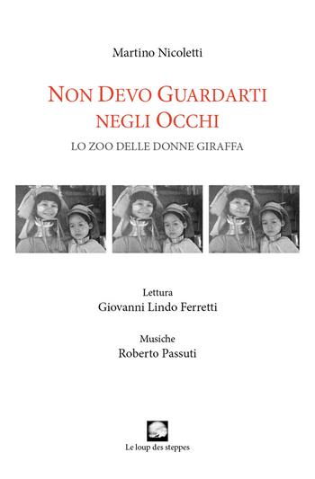 Non devo guardarti negli occhi. Lo zoo delle donne giraffa - Martino Nicoletti, Giovanni Lindo Ferretti, Roberto Passuti - Libro Le Loup des Steppes 2022 | Libraccio.it