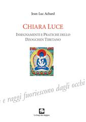 Chiara luce. Insegnamenti e pratiche dello Dzogchen tibetano