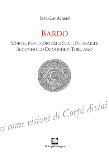 Bardo. Morte, post-mortem e stati intermedi secondo lo Dzogchen tibetano - Jean-Luc Achard - Libro Le Loup des Steppes 2023 | Libraccio.it