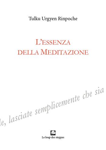 L'essenza della meditazione - Urgyen Tulku (Rinpoche) - Libro Le Loup des Steppes 2023 | Libraccio.it
