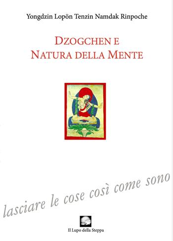 Dzogchen e natura della mente - Yongdzin Lopön Tenzin Namdak Rinpoche - Libro Le Loup des Steppes 2026 | Libraccio.it