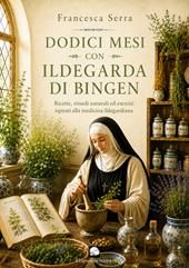 Dodici mesi con Ildegarda di Bingen. Ricette, rimedi naturali ed esercizi ispirati alla medicina ildegardiana. Ediz. illustrata