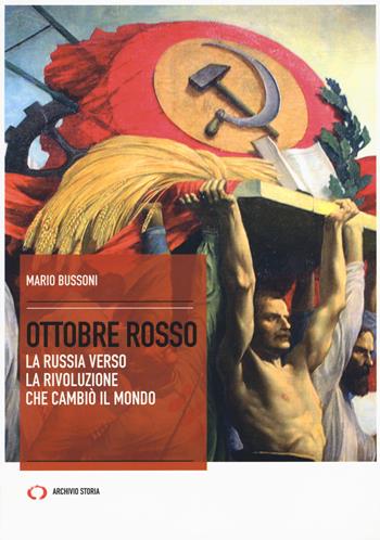 Ottobre rosso. La Russia verso la rivoluzione che cambiò il mondo - Mario Bussoni - Libro Archivio Storia 2017, Obiettivi | Libraccio.it