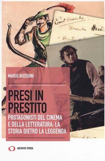 Presi in prestito. Protagonisti del cinema e della letteratura: la storia dietro la leggenda - Mario Bussoni - Libro Archivio Storia 2019 | Libraccio.it